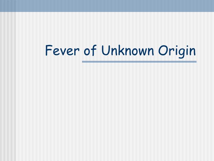 fever of unknown origin fever of unknown origin