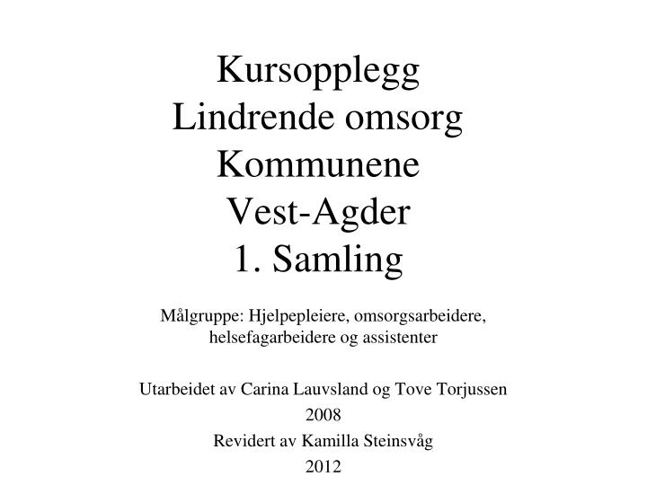 PPT - Kursopplegg Lindrende omsorg Kommunene Vest-Agder 1. Samling  PowerPoint Presentation - ID:3323961
