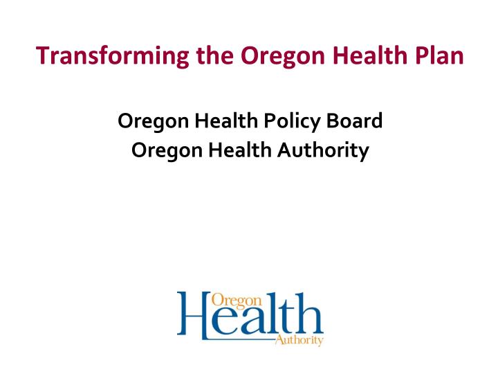 PPT Transforming the Oregon Health Plan Oregon Health Policy Board