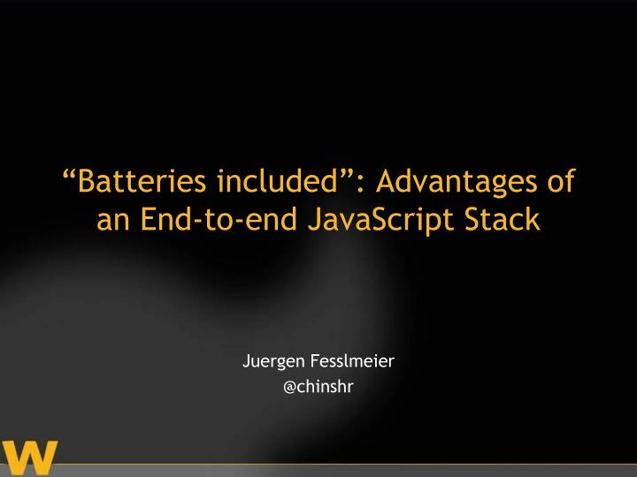 PPT “Batteries included” Advantages of an Endtoend JavaScript