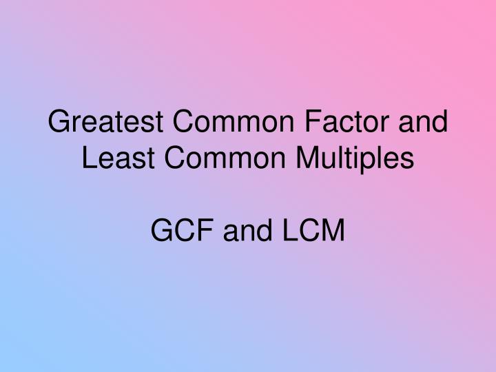 greatest common factor and least common multiples gcf and lcm n.