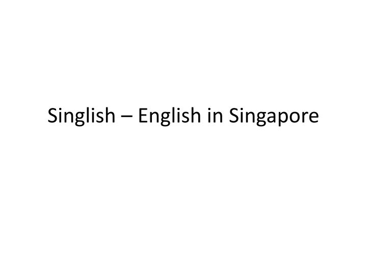 Ppt Singlish English In Singapore Powerpoint Presentation Free Download Id