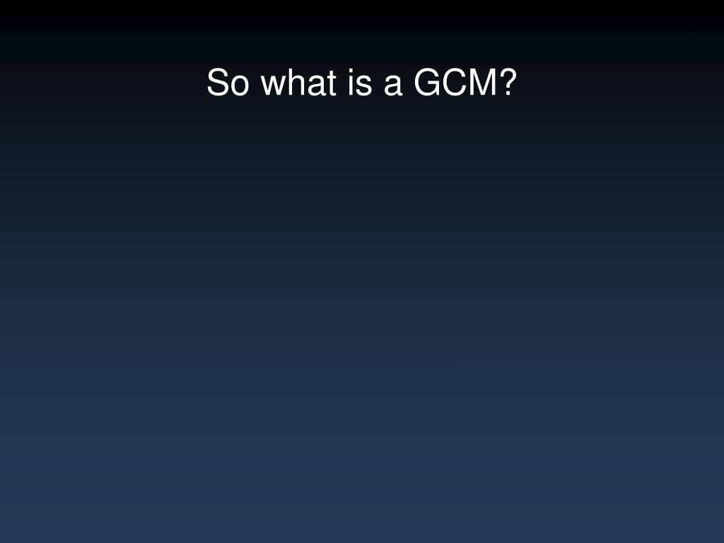 PPT So What Is A GCM? PowerPoint Presentation, Free Download ID3348520 