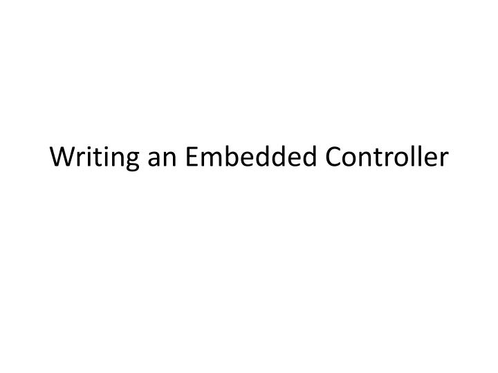 PPT Writing an Embedded Controller PowerPoint Presentation, free