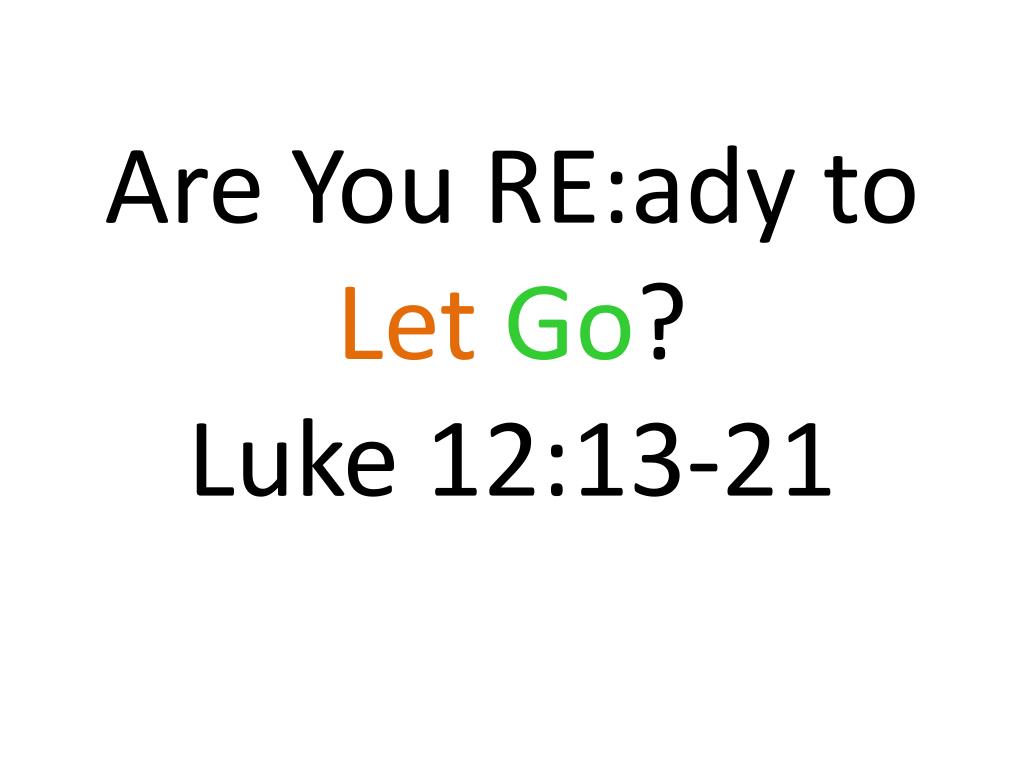 Ppt Are You Re Ady To Let Go Luke 12 13 21 Powerpoint Presentation Id