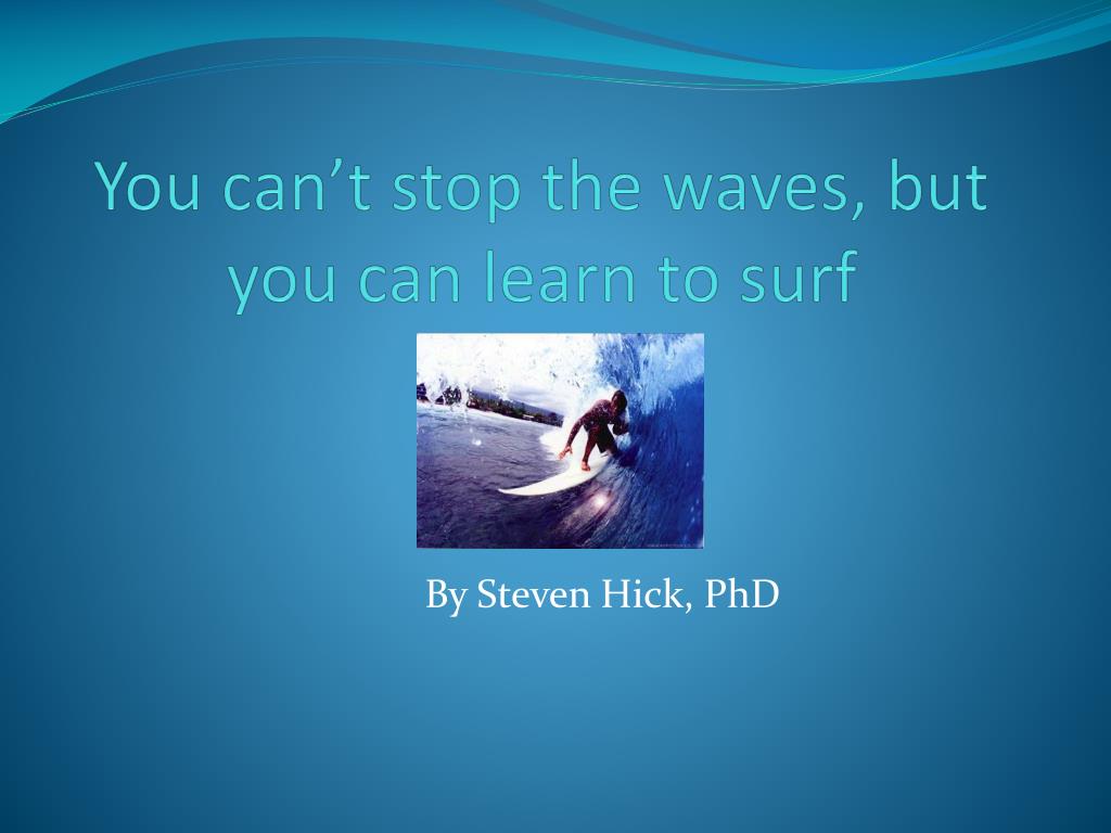 Ppt You Can T Stop The Waves But You Can Learn To Surf Powerpoint Presentation Id
