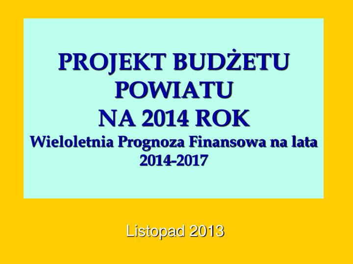 PPT - PROJEKT BUDŻETU POWIATU NA 2014 ROK Wieloletnia Prognoza ...