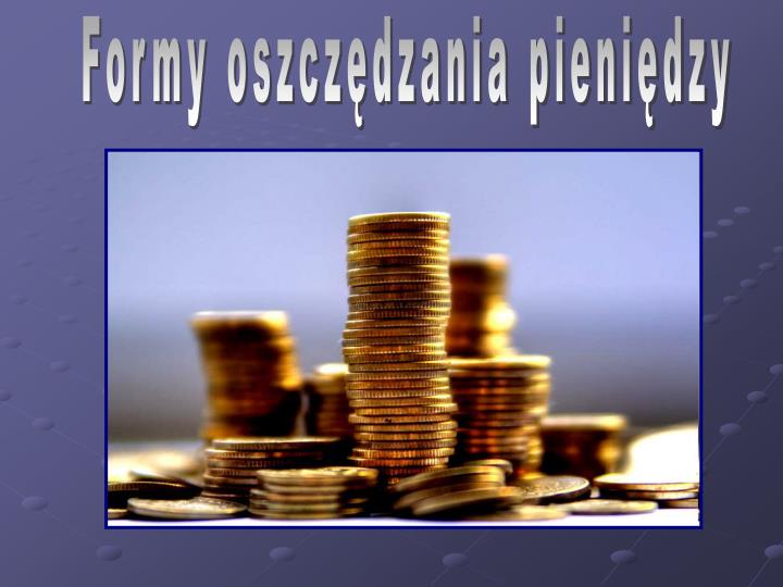 Na Przykład Lokowanie Kapitału W Różne Formy Oszczędzania PPT - Formy oszczędzania pieniędzy PowerPoint Presentation, free