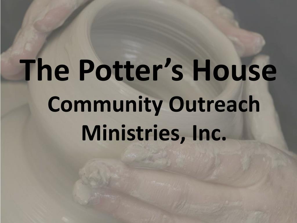 PPT The Potter’s House Community Outreach Ministries, Inc. PowerPoint