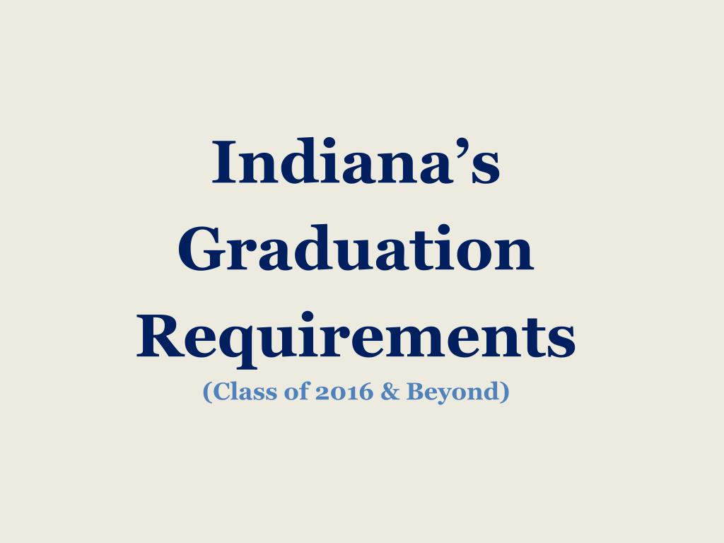 Ppt Indiana’s Graduation Requirements Class Of 2016 And Beyond