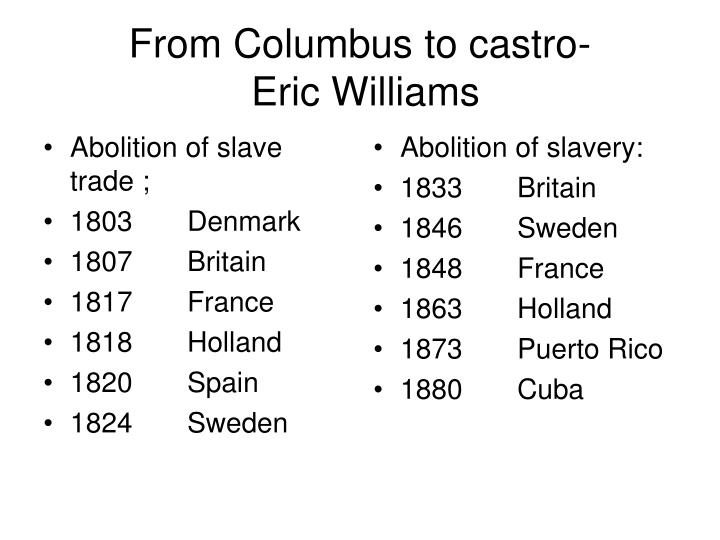 eric williams from columbus to castro (eric williams, from columbus to castro, p 103) the official papers of the white slave trade refer to adult white slaves as “freight” and white child slaves were. eric williams from columbus to castro (eric williams, from columbus to castro, p 103) the official papers of the white slave trade refer to adult white slaves as “freight” and white child slaves were.