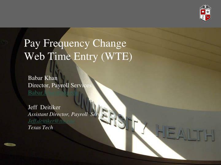 PPT - Pay Frequency Change Web Time Entry (WTE) PowerPoint Presentation ...