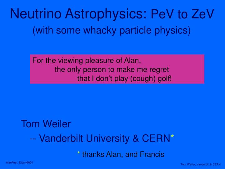 PPT - Neutrino Astrophysics: PeV to ZeV (with some whacky particle ...