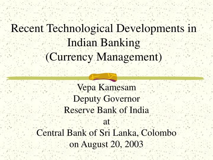 recent technological developments in indian banking currency management n.