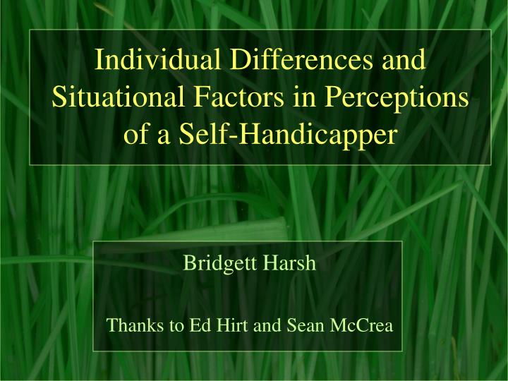 individual differences and situational factors in perceptions of a self handicapper n.