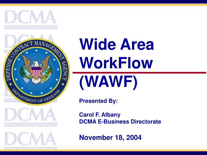 Ppt Wide Area Workflow Wawf Presented By Carol F Albany Dcma