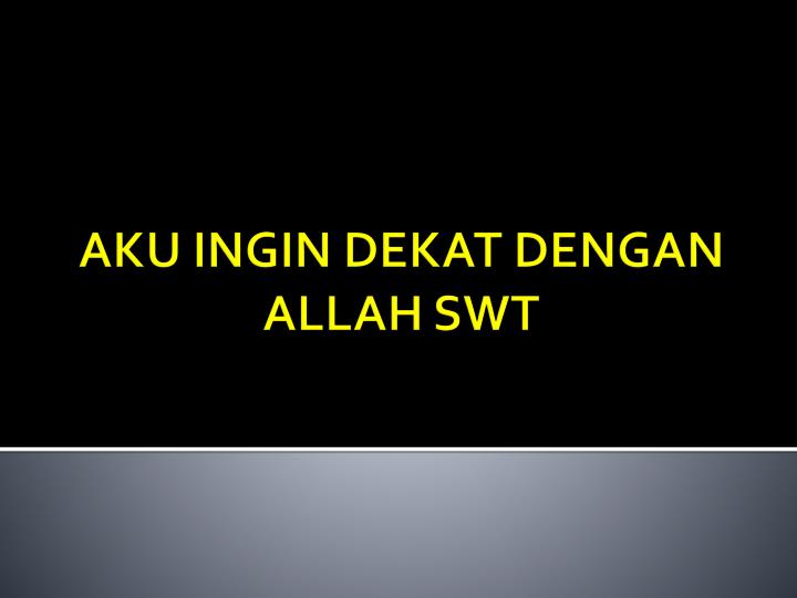 PPT AKU INGIN DEKAT DENGAN ALLAH SWT PowerPoint