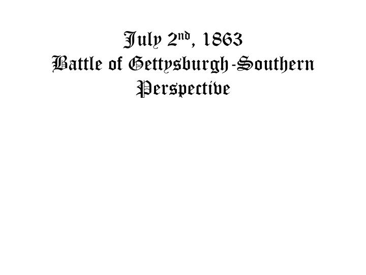 july 2 nd 1863 battle of gettysburgh southern perspective n.