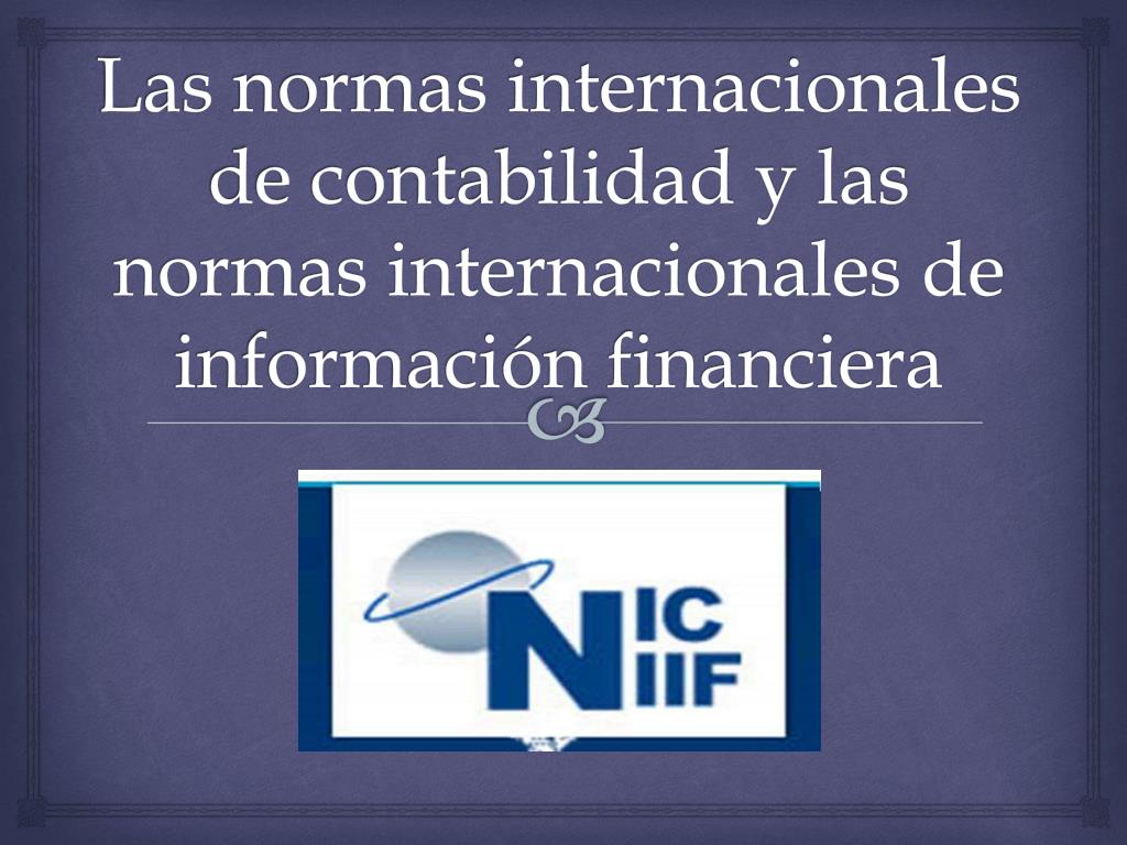 PPT - Las normas internacionales de contabilidad y las normas  internacionales de información financiera PowerPoint Presentation -  ID:3470794