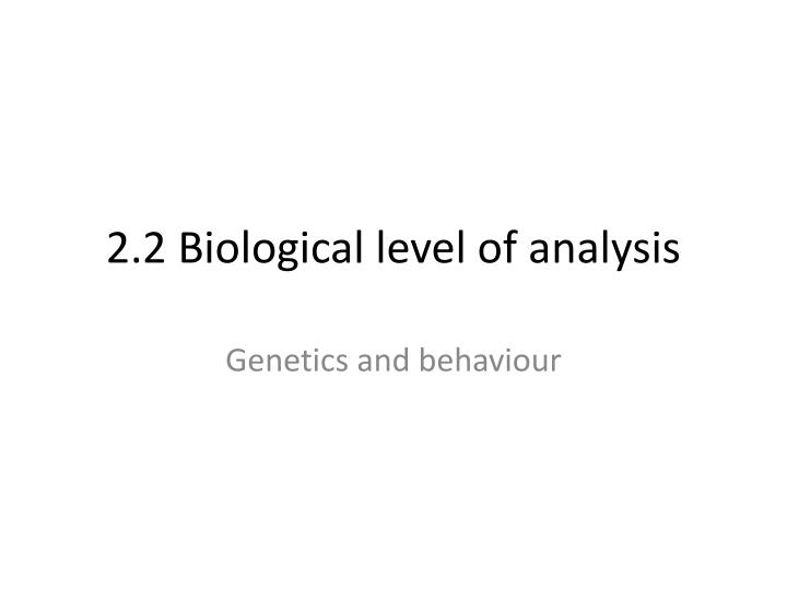 Ppt 2 2 Biological Level Of Analysis Powerpoint Presentation Free