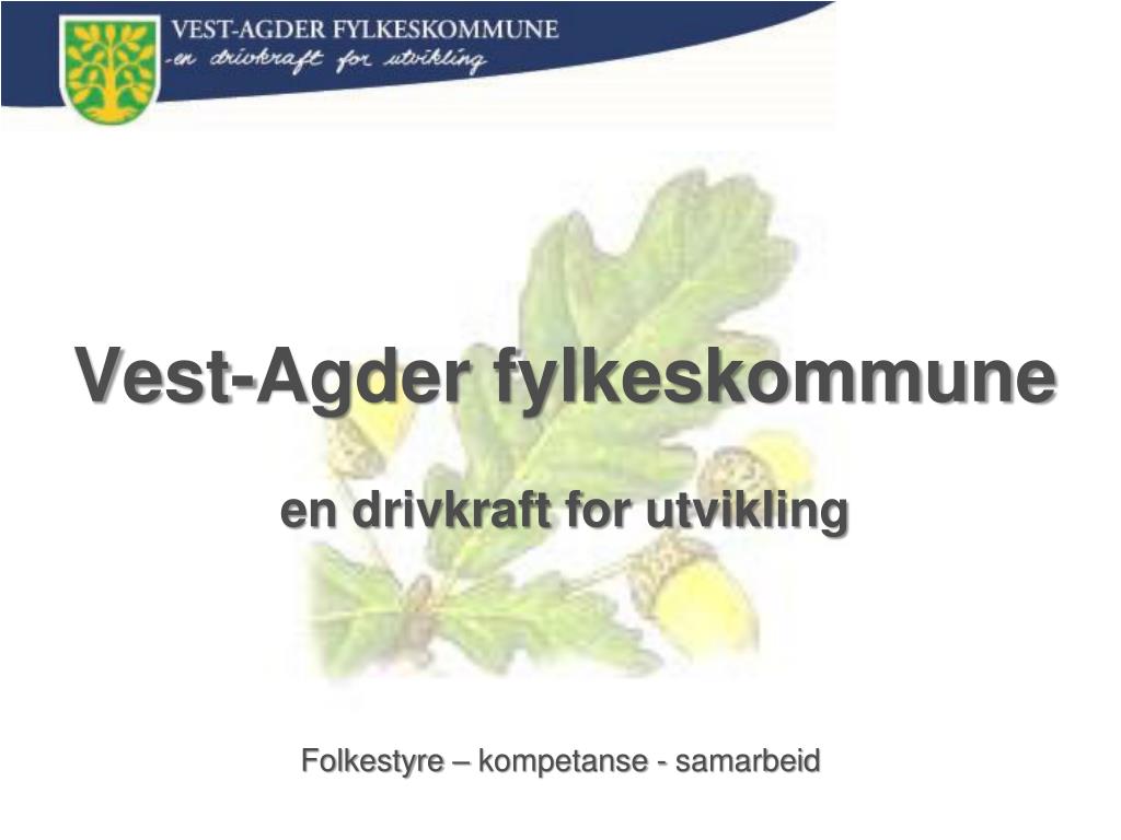 PPT - Vest-Agder fylkeskommune en drivkraft for utvikling PowerPoint  Presentation - ID:3475083