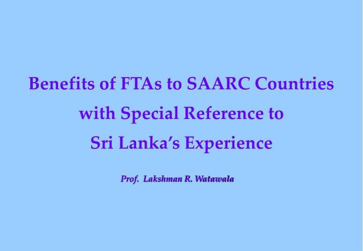 benefits of ftas to saarc countries with special reference to sri lanka s experience n.