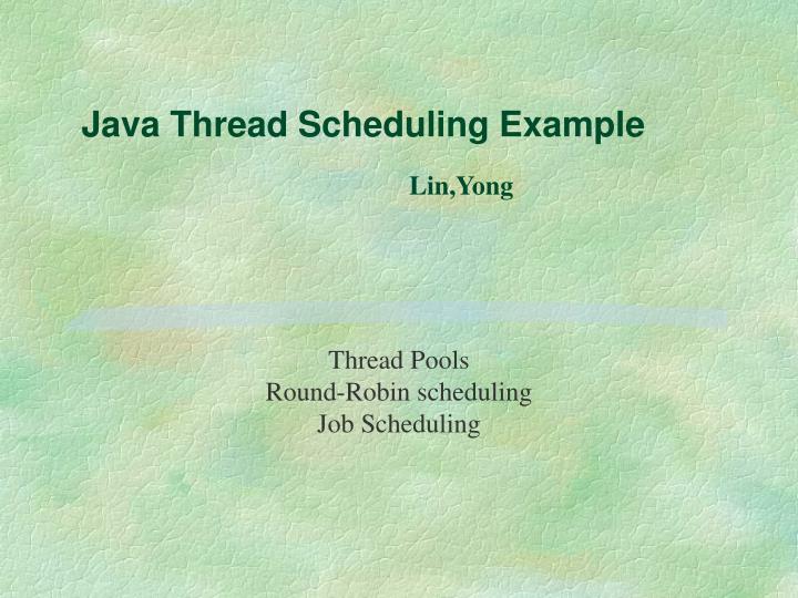 PPT - Java Thread Scheduling Example Lin,Yong PowerPoint Presentation ...