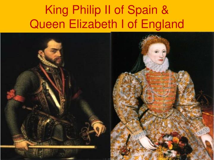 Ppt King Philip Ii Of Spain Queen Elizabeth I Of England