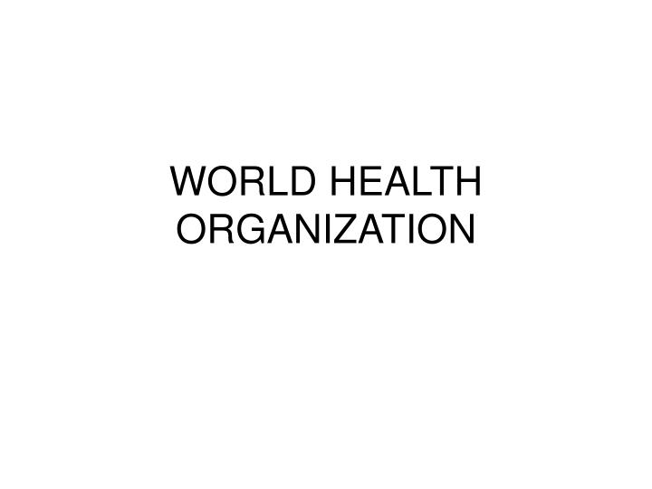 PPT WORLD HEALTH ORGANIZATION PowerPoint Presentation, free download