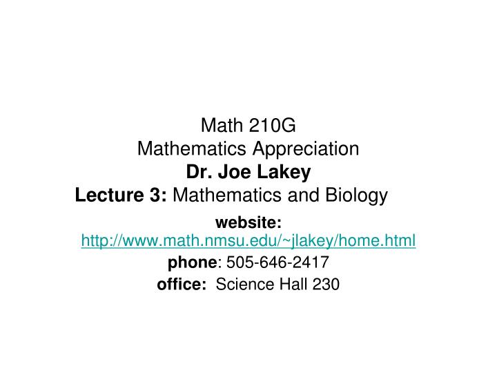 math 210g mathematics appreciation dr joe lakey lecture 3 mathematics and biology n.