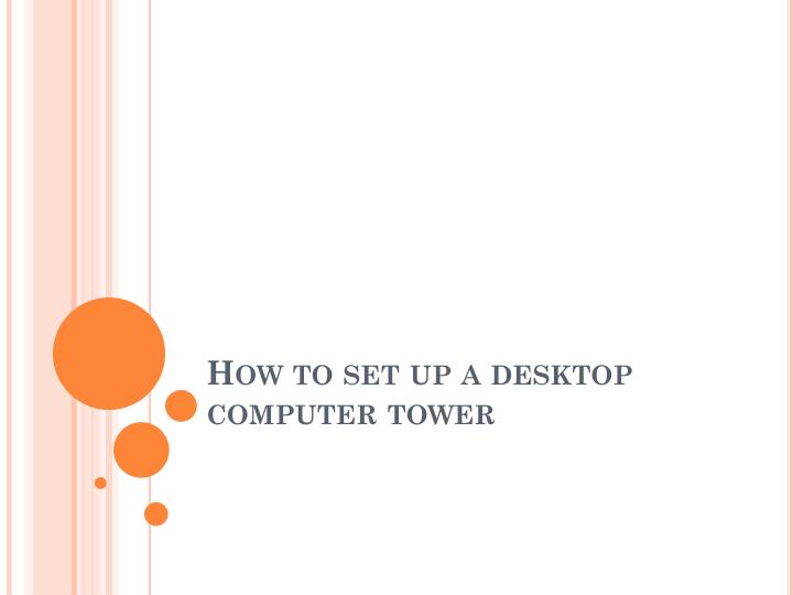 PPT How to set up a desktop computer tower PowerPoint Presentation