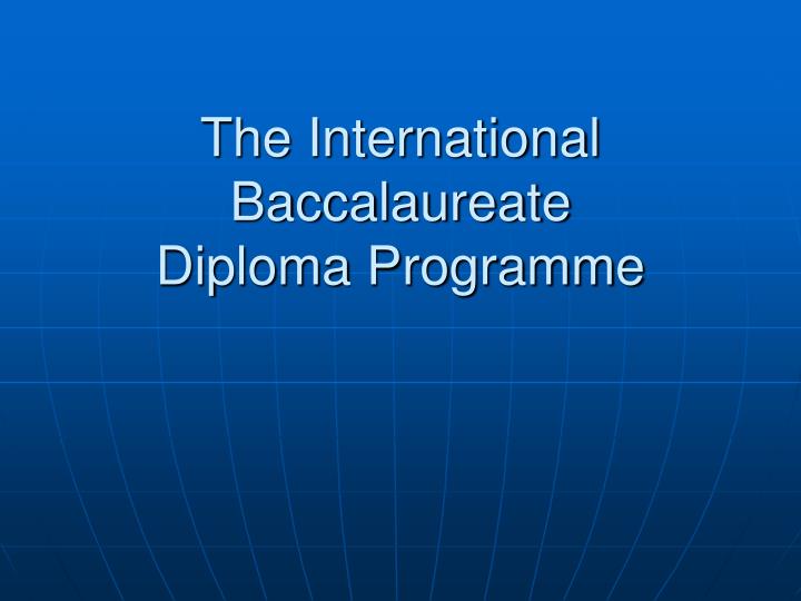 PPT - The International Baccalaureate Diploma Programme PowerPoint ...