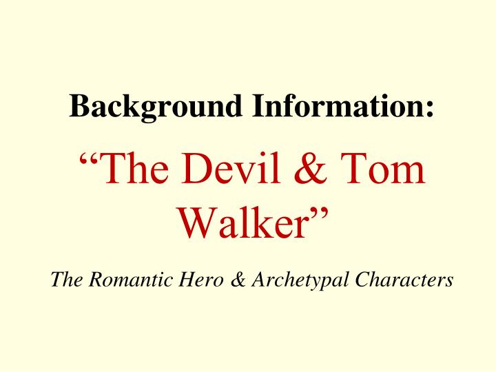 Ppt Background Information The Devil Tom Walker The Romantic Hero Archetypal Characters Powerpoint Presentation Id 3517603