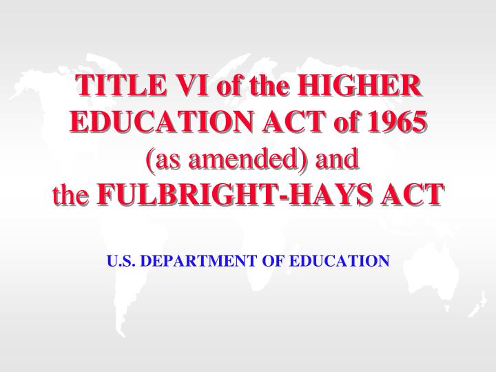 PPT TITLE VI Of The HIGHER EDUCATION ACT Of 1965 As Amended And The   Title Vi Of The Higher Education Act Of 1965 As Amended And The Fulbright Hays Act N 