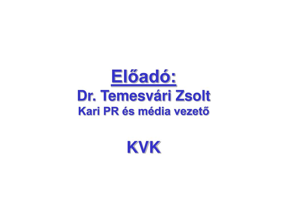 PPT - Előadó: Dr. Temesvári Zsolt Kari PR és média vezető KVK PowerPoint  Presentation - ID:3547859