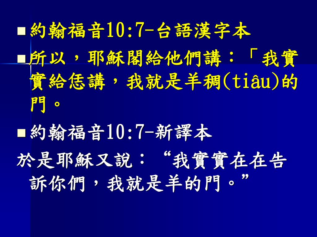 Ppt 約翰福音10 7 台語漢字本所以 耶穌閣給他們講 我實實給恁講 我就是羊稠 Tiau 的門 約翰福音10 7 新譯本powerpoint Presentation Ppt 約翰福音10 7 台語漢字本所以 耶穌閣給他們講 我實實給恁講 我就是羊稠 Tiau 的門 約翰福音10 7 新譯本powerpoint Presentation