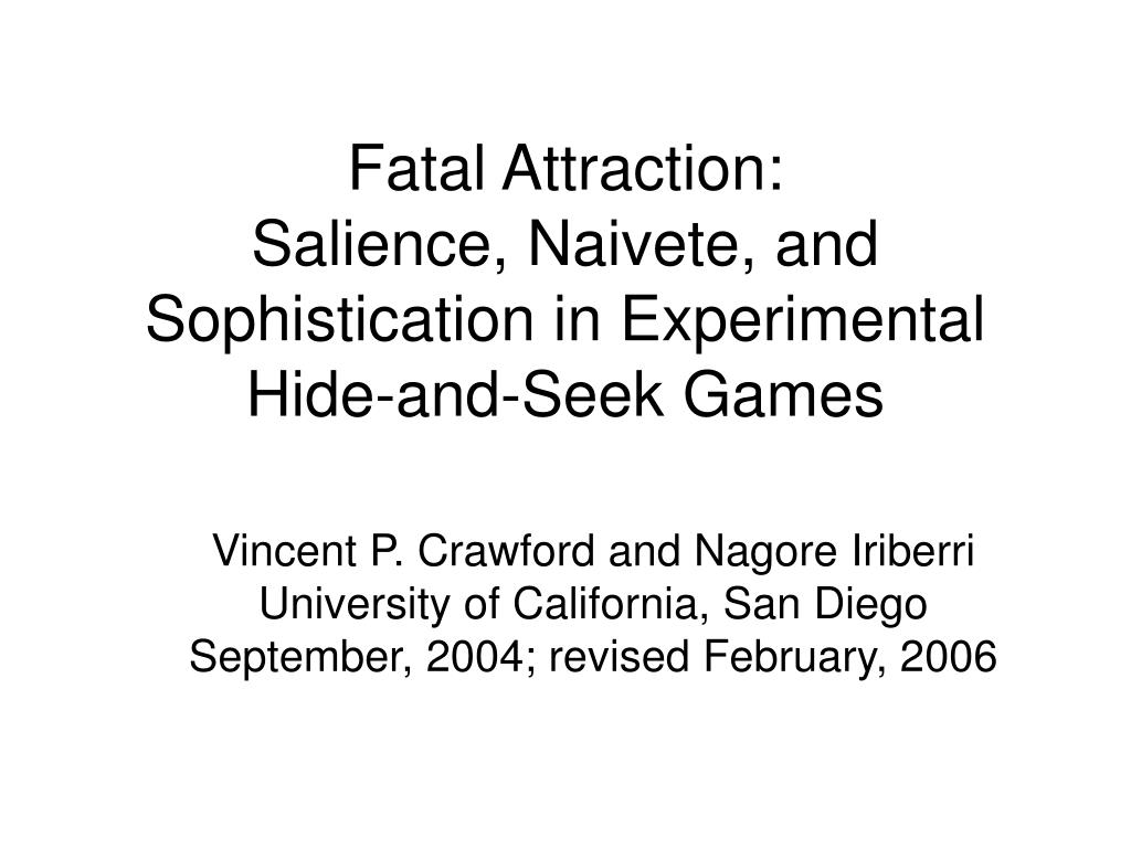 PPT - Fatal Attraction: Salience, Naivete, and Sophistication in  Experimental Hide-and-Seek Games PowerPoint Presentation - ID:3571559