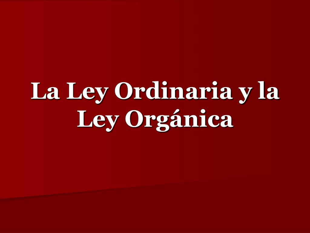 PPT - La Ley Ordinaria y la Ley Orgánica PowerPoint Presentation, free  download - ID:3589916