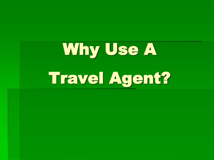 Ppt Why Use A Travel Agent Powerpoint Presentation Free Download