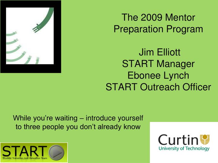PPT - The 2009 Mentor Preparation Program Jim Elliott START Manager Ebonee  Lynch START Outreach Officer PowerPoint Presentation - ID:3602568